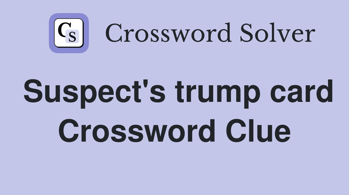 Suspect's trump card Crossword Clue
