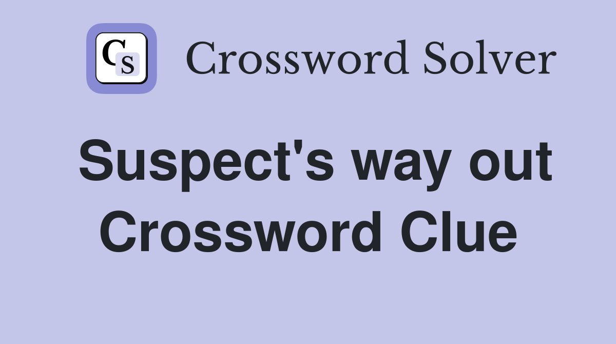 Suspect's way out Crossword Clue