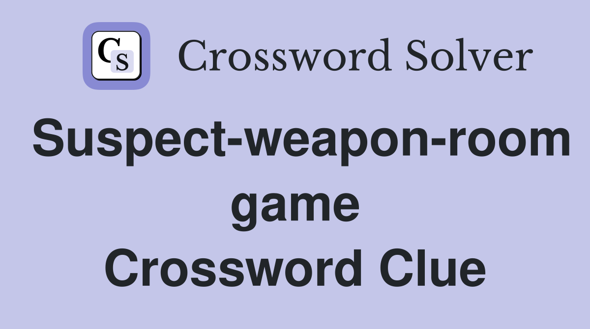 Suspect-weapon-room game Crossword Clue