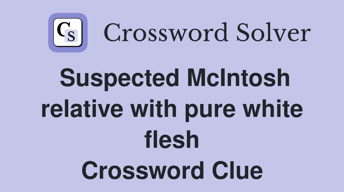 Suspected McIntosh relative with pure white flesh Crossword Clue