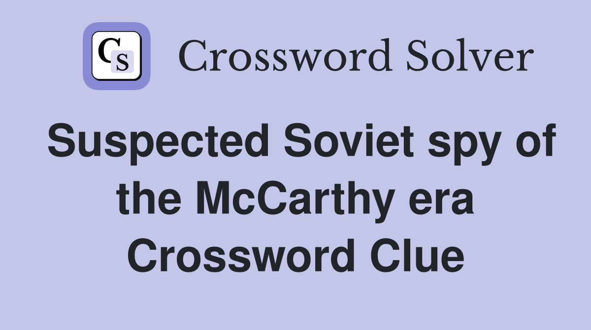 Suspected Soviet spy of the McCarthy era Crossword Clue