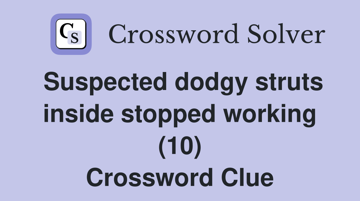 Suspected dodgy struts inside stopped working (10) Crossword Clue