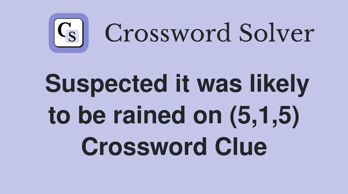 Suspected it was likely to be rained on (5,1,5) Crossword Clue