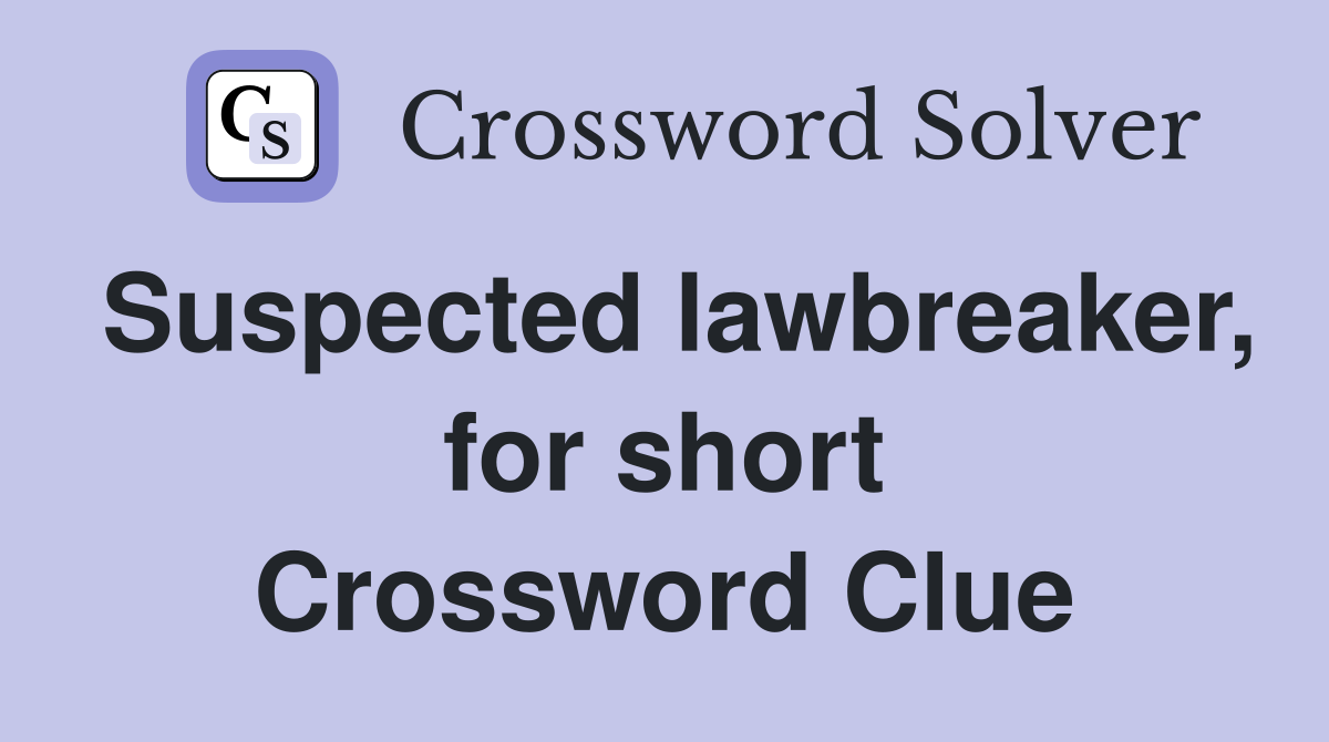 Suspected lawbreaker, for short Crossword Clue