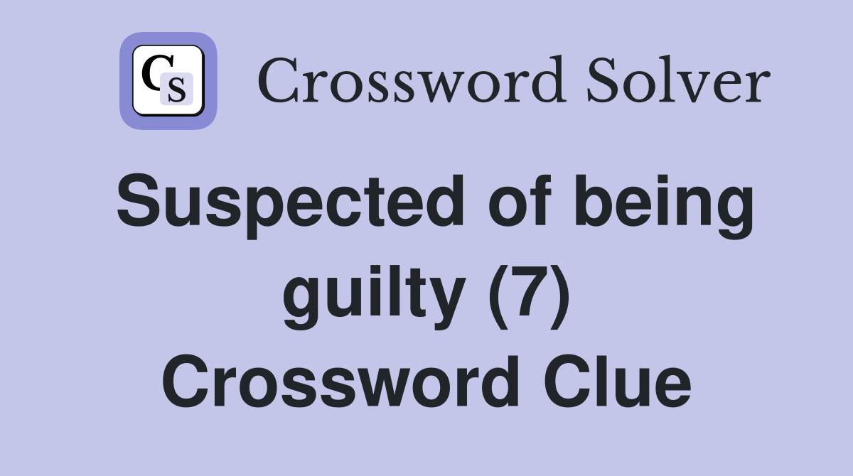 Suspected of being guilty (7) Crossword Clue