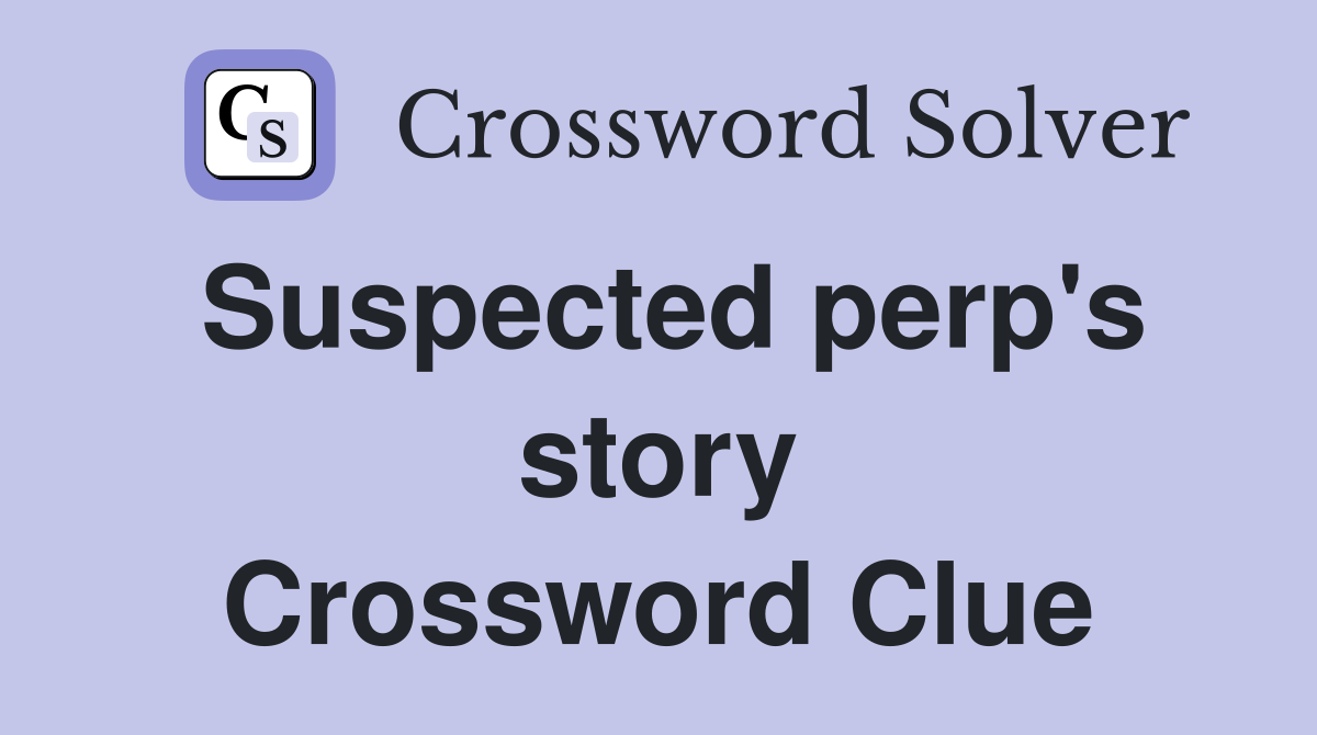 Suspected perp's story Crossword Clue
