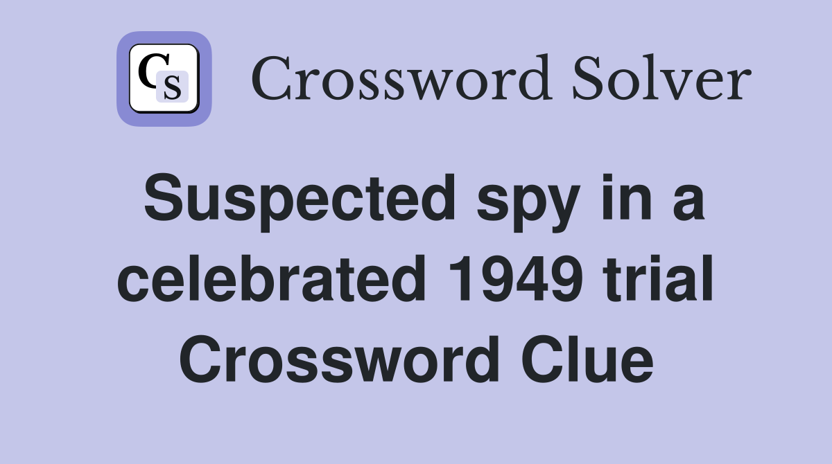 Suspected spy in a celebrated 1949 trial Crossword Clue