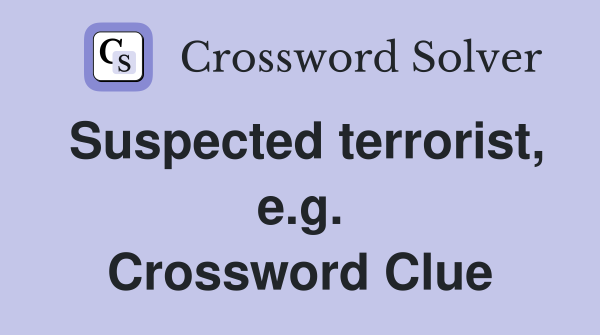 Suspected terrorist, e.g. Crossword Clue