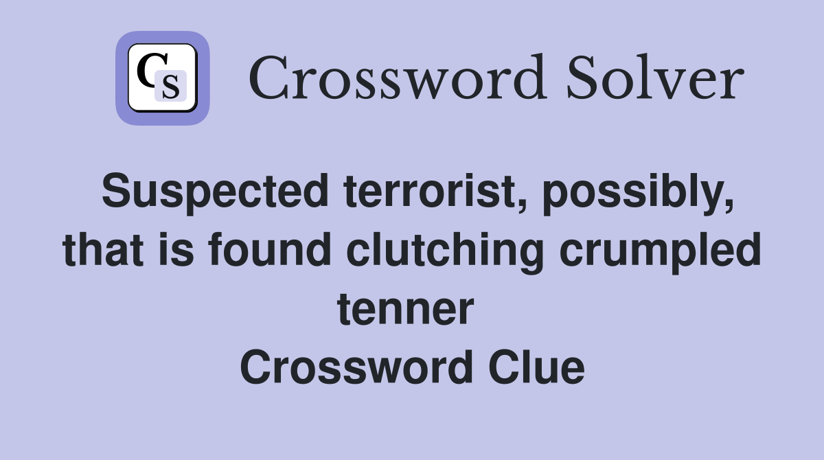 Suspected terrorist, possibly, that is found clutching crumpled tenner  Crossword Clue