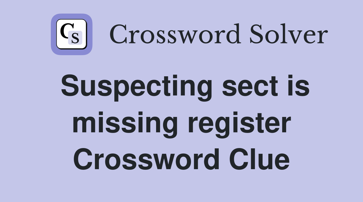 Suspecting sect is missing register Crossword Clue