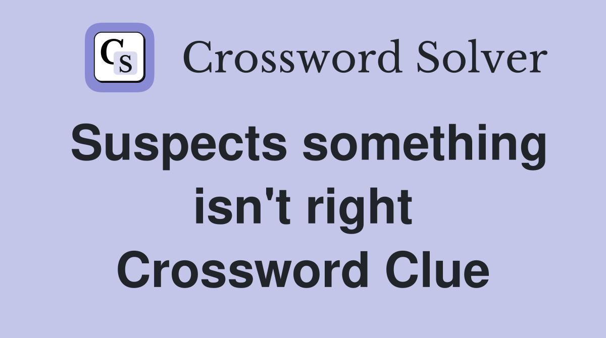 Suspects something isn't right Crossword Clue