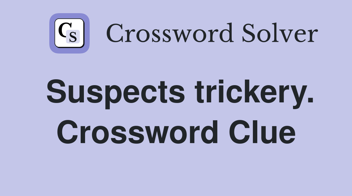 Suspects trickery. Crossword Clue