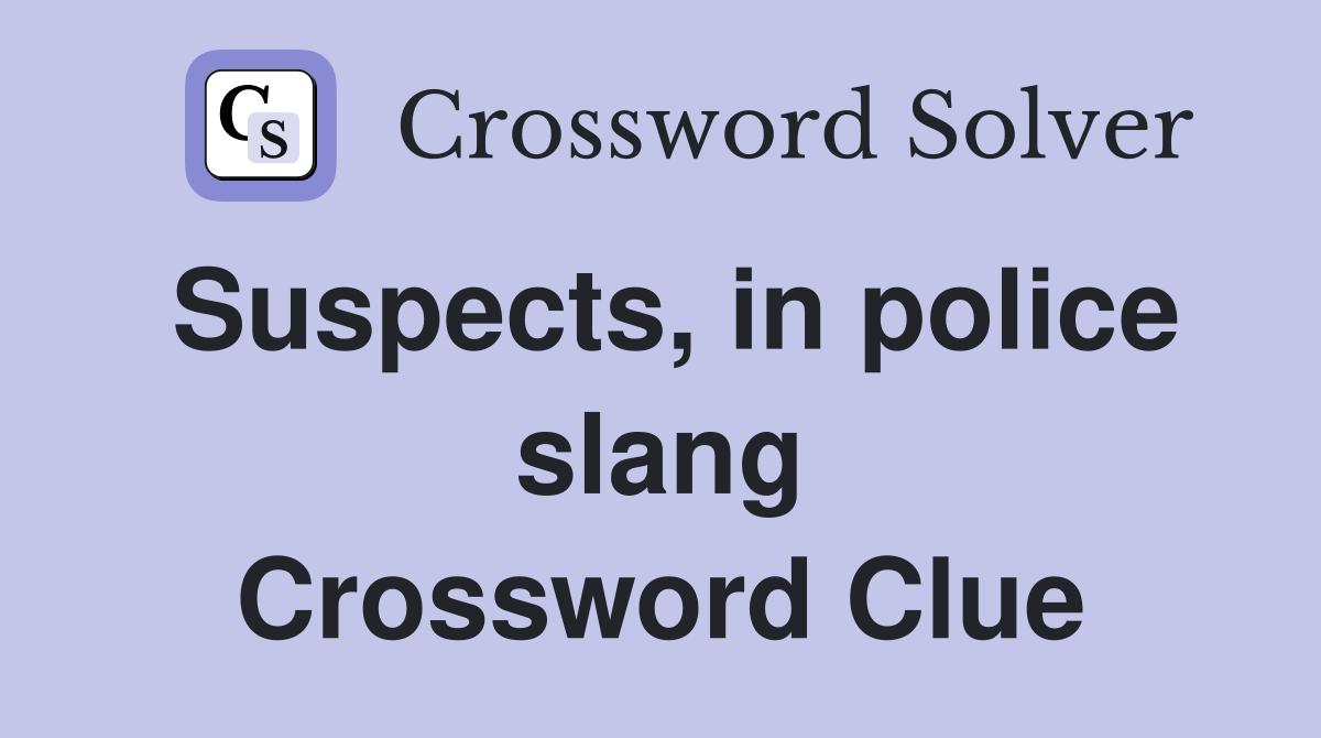 Suspects, in police slang Crossword Clue