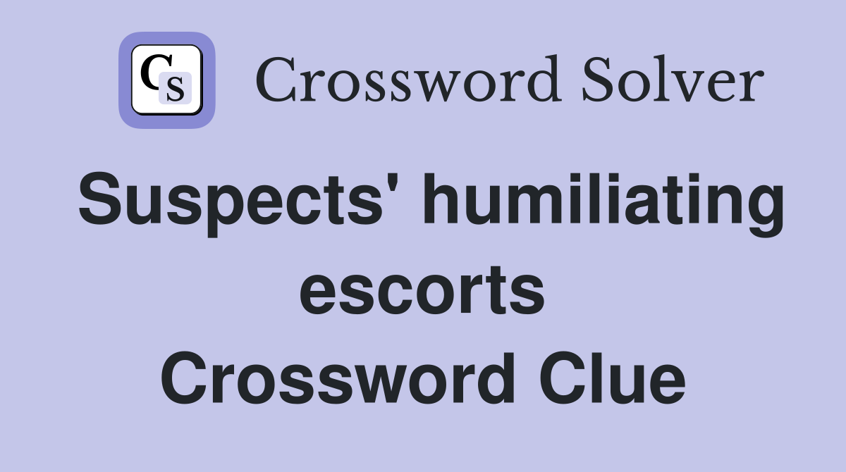 Suspects' humiliating escorts Crossword Clue