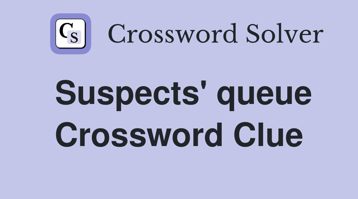 Suspects' queue Crossword Clue