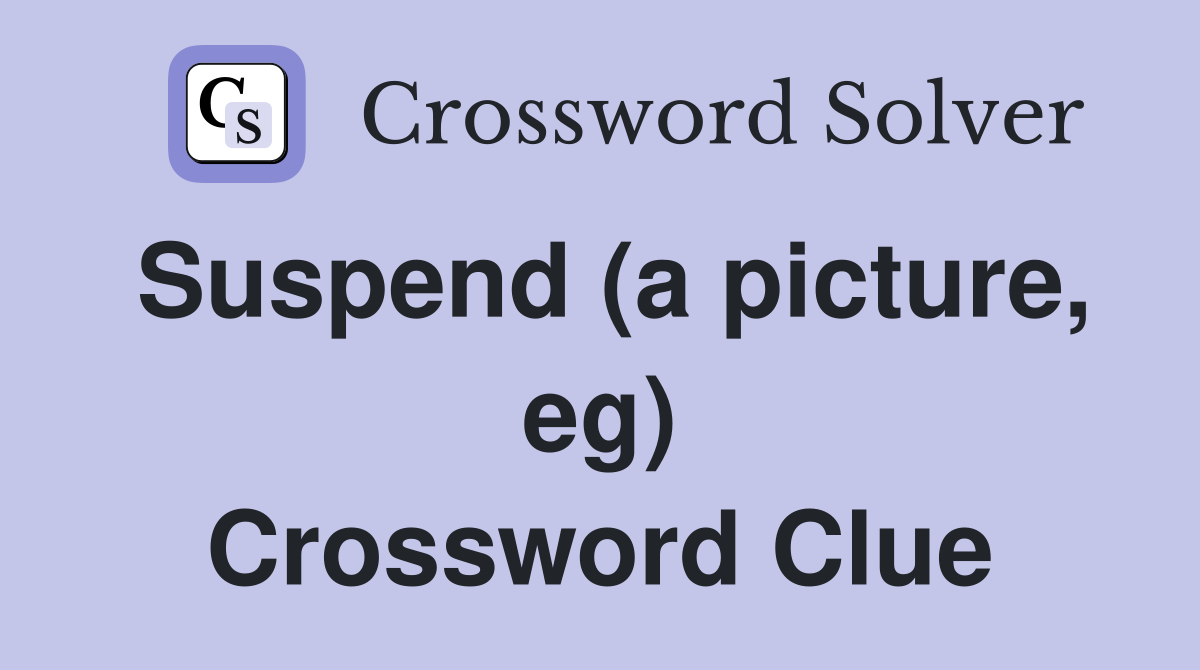 Suspend (a picture, eg) Crossword Clue