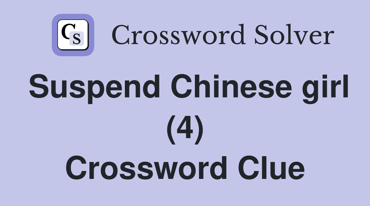 Suspend Chinese girl (4) Crossword Clue