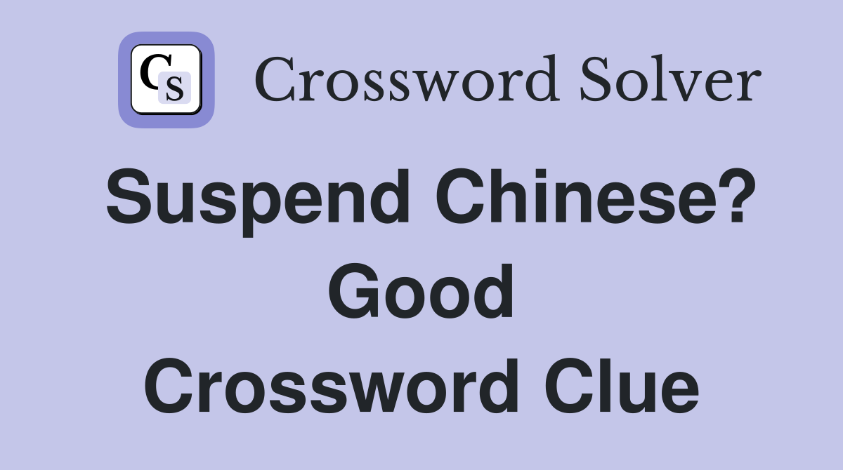 Suspend Chinese? Good Crossword Clue