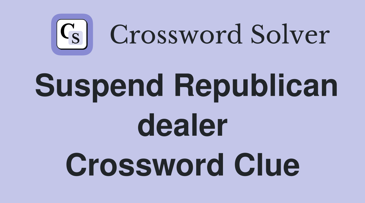 Suspend Republican dealer Crossword Clue