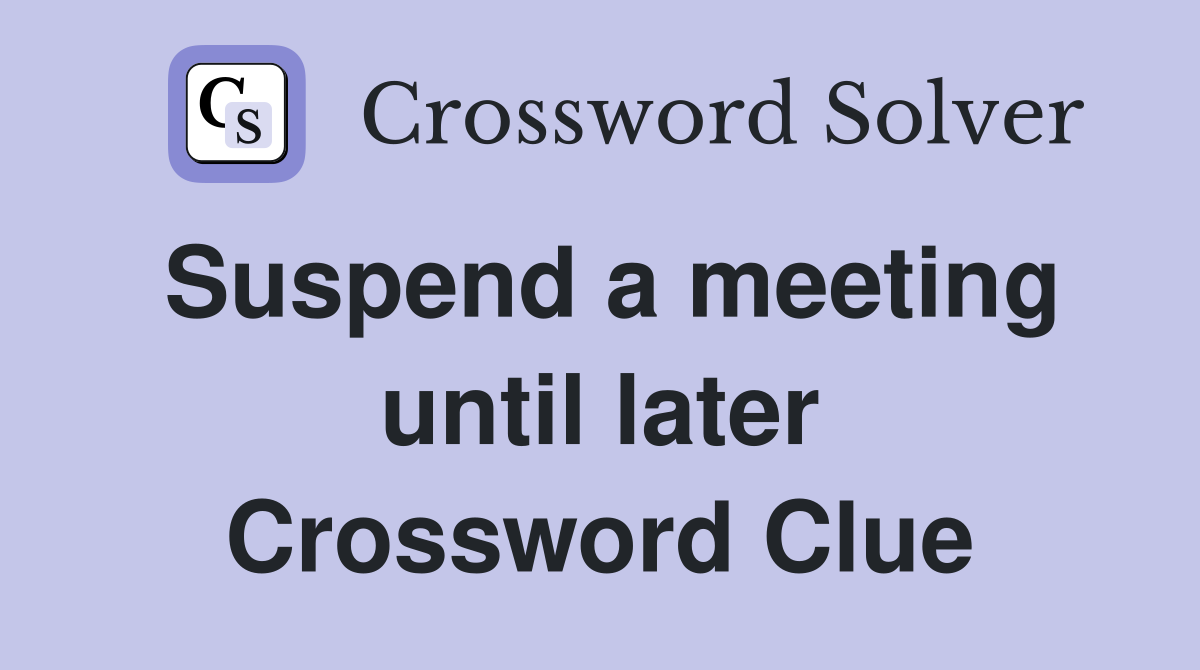 Suspend a meeting until later Crossword Clue