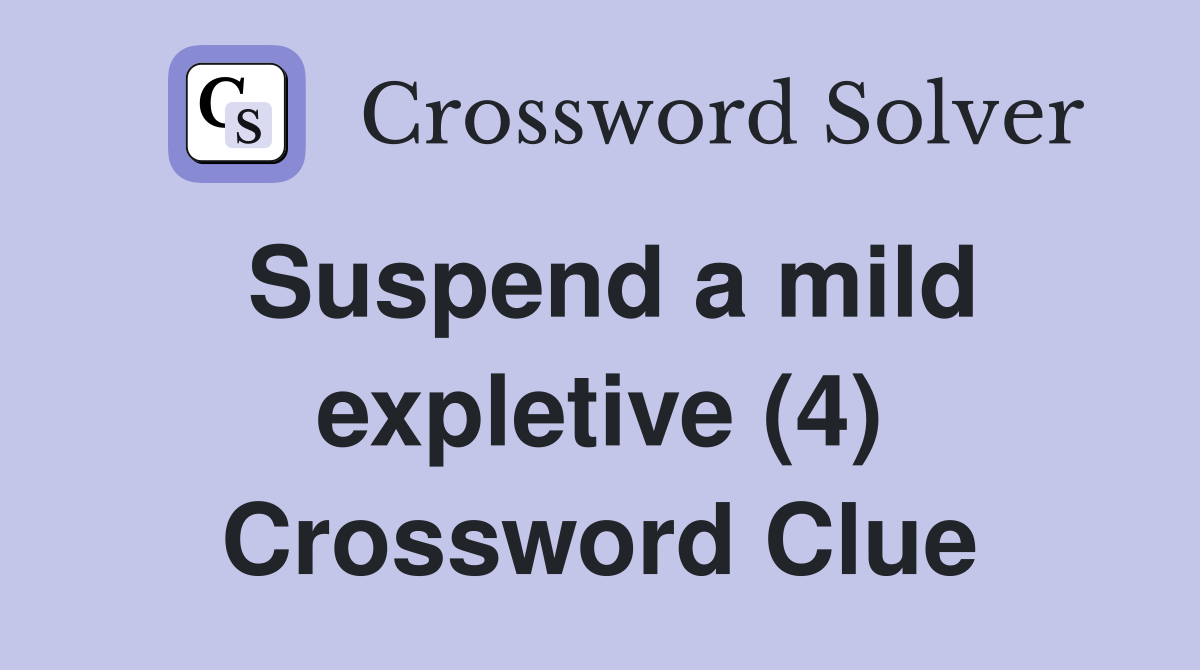 Suspend a mild expletive (4) Crossword Clue
