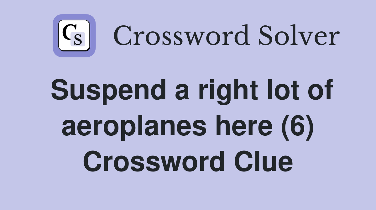 Suspend a right lot of aeroplanes here (6) Crossword Clue