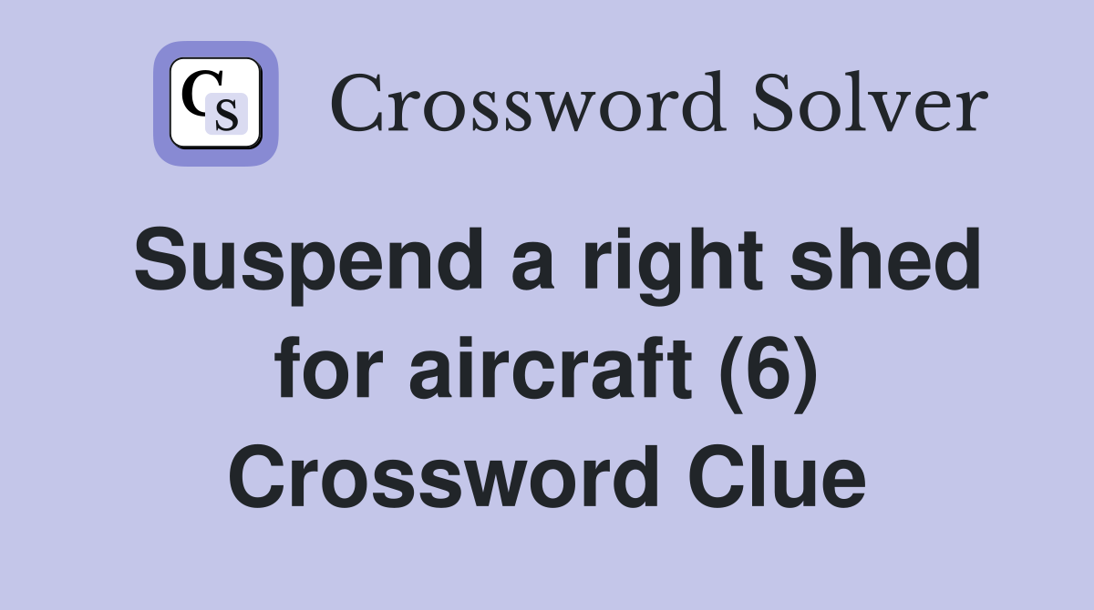 Suspend a right shed for aircraft (6) Crossword Clue