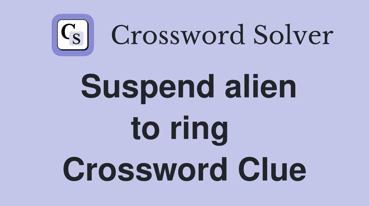 Suspend alien to ring  Crossword Clue