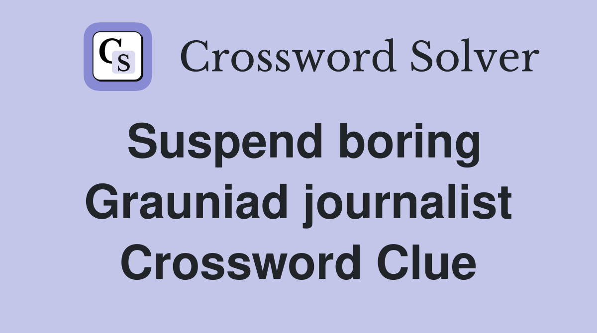 Suspend boring Grauniad journalist Crossword Clue