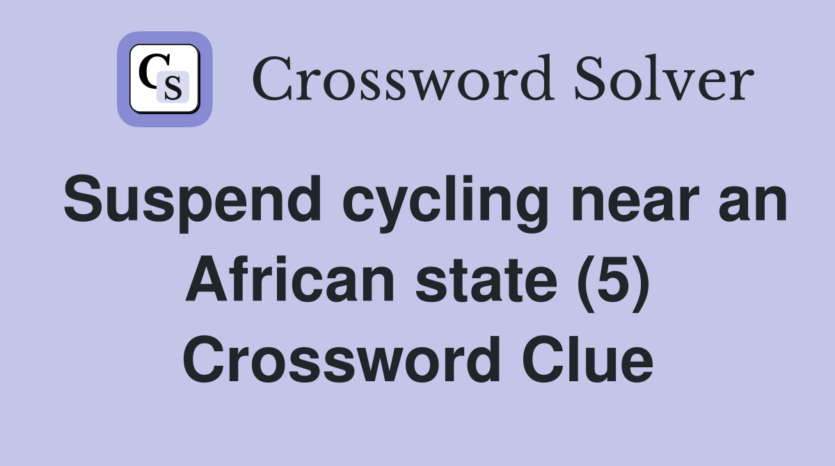 Suspend cycling near an African state (5) Crossword Clue