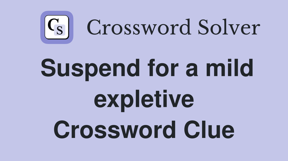 Suspend for a mild expletive Crossword Clue