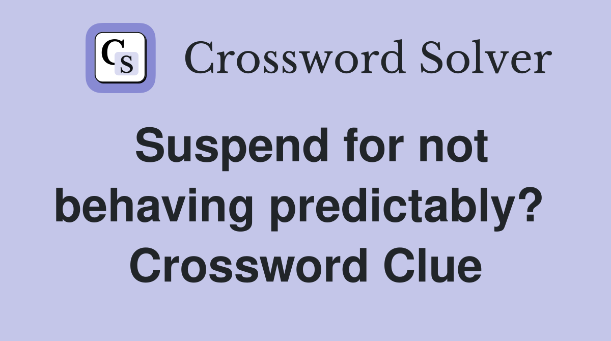 Suspend for not behaving predictably?  Crossword Clue