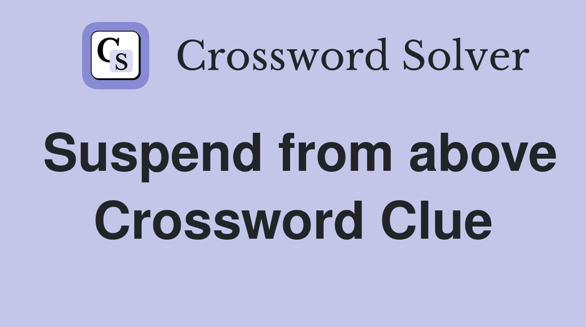 Suspend from above Crossword Clue