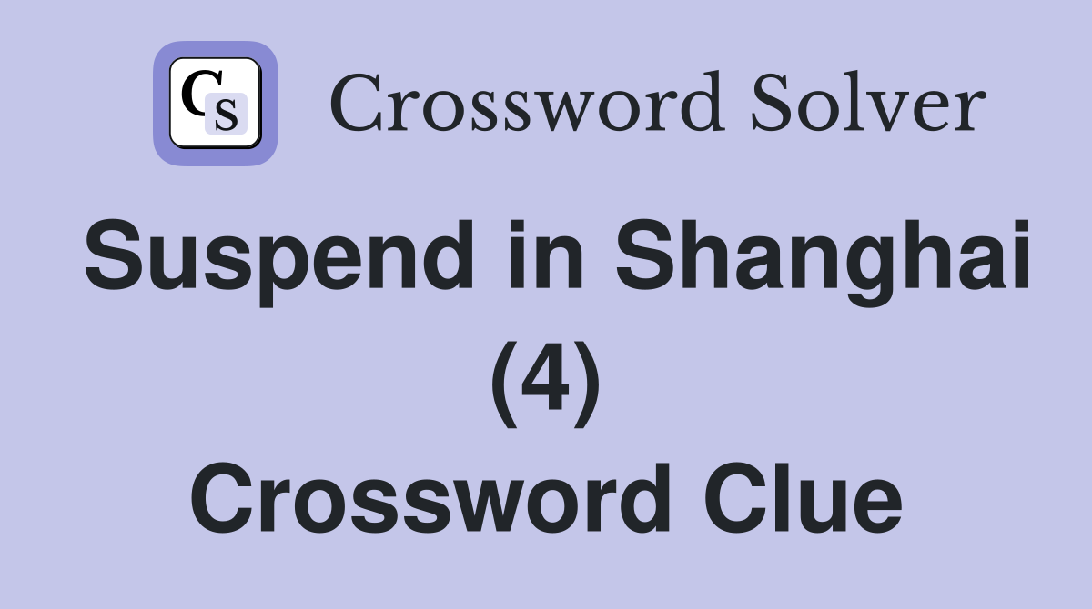 Suspend in Shanghai (4) Crossword Clue