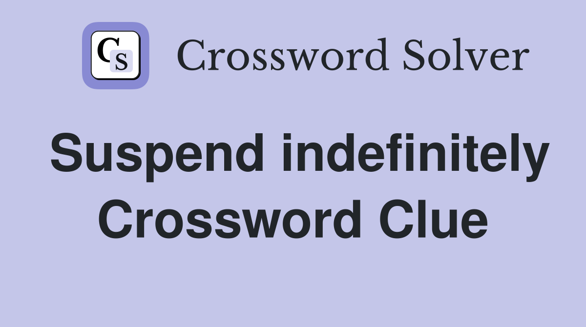 Suspend indefinitely Crossword Clue