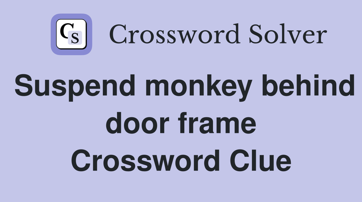 Suspend monkey behind door frame Crossword Clue