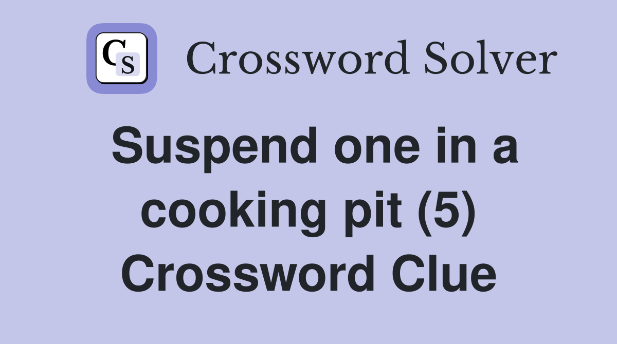 Suspend one in a cooking pit (5) Crossword Clue