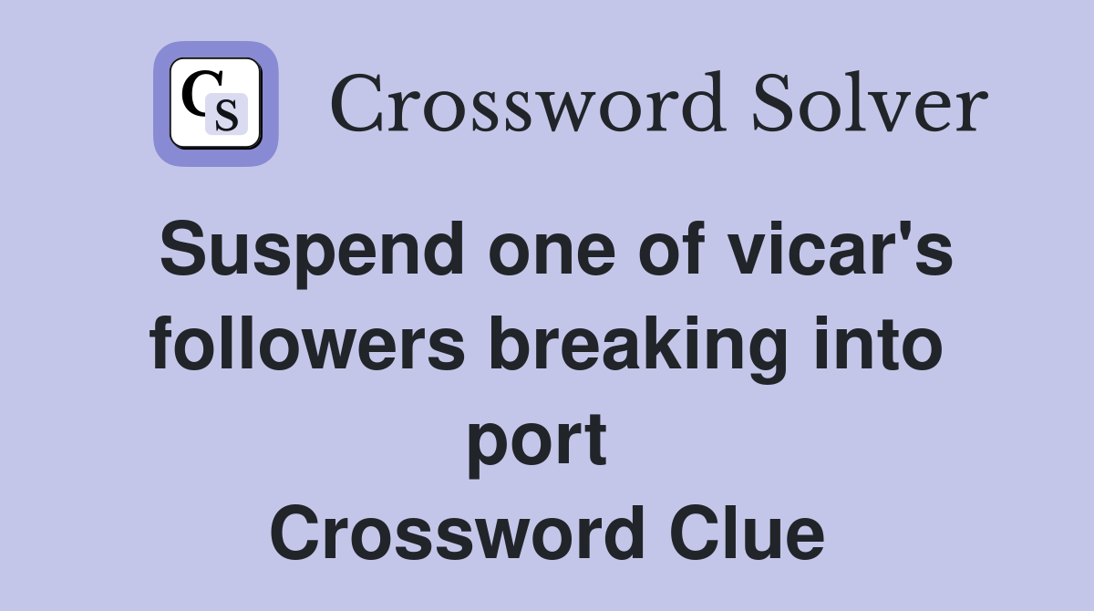 Suspend one of vicar's followers breaking into port  Crossword Clue