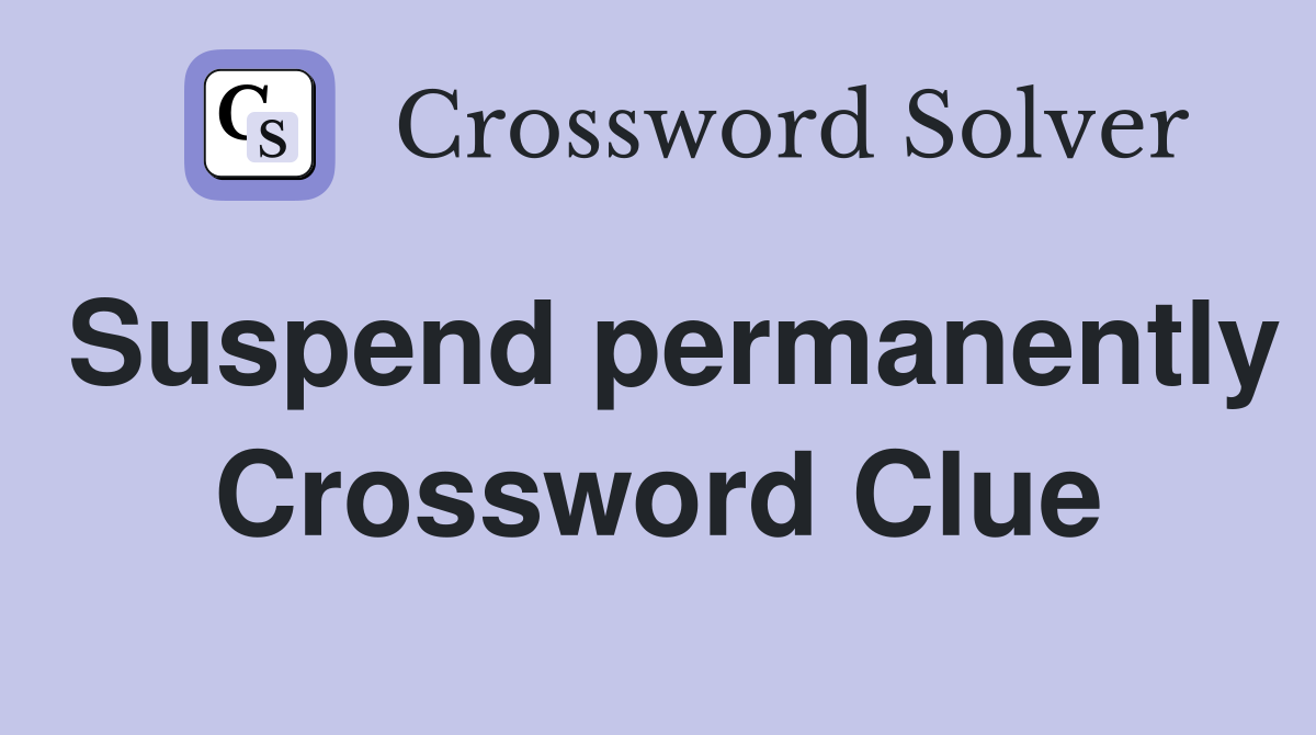 Suspend permanently Crossword Clue
