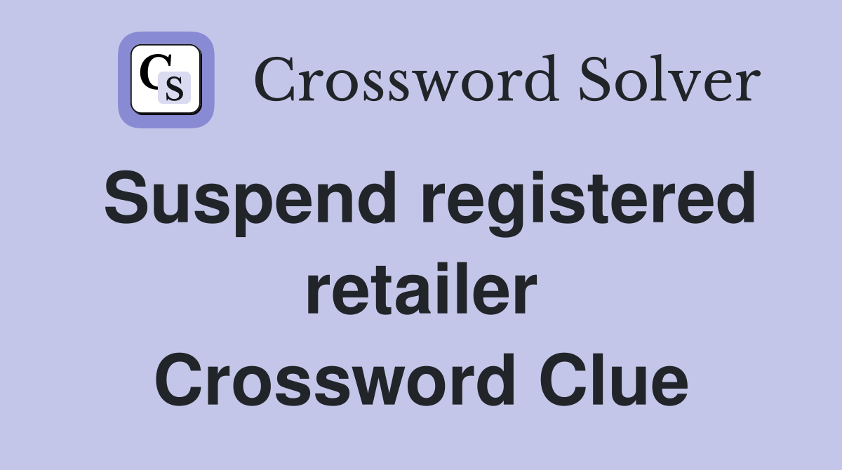 Suspend registered retailer Crossword Clue