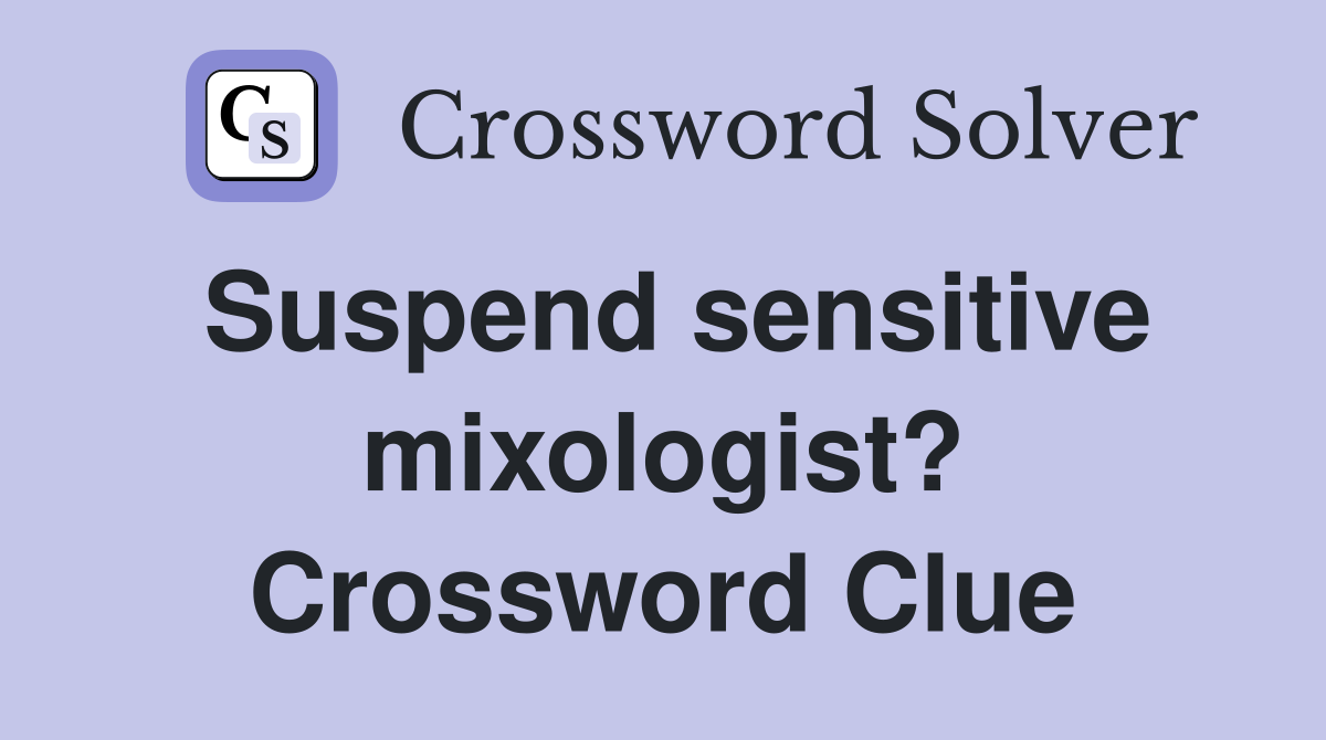 Suspend sensitive mixologist? Crossword Clue