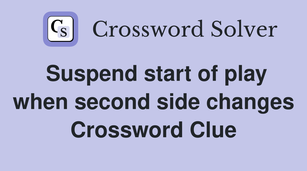 Suspend start of play when second side changes Crossword Clue