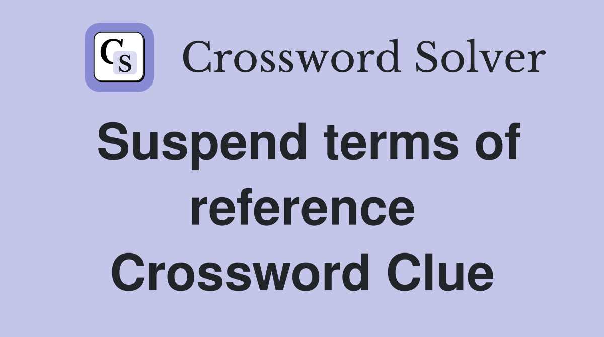 Suspend terms of reference Crossword Clue
