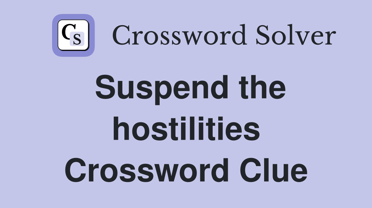 Suspend the hostilities Crossword Clue
