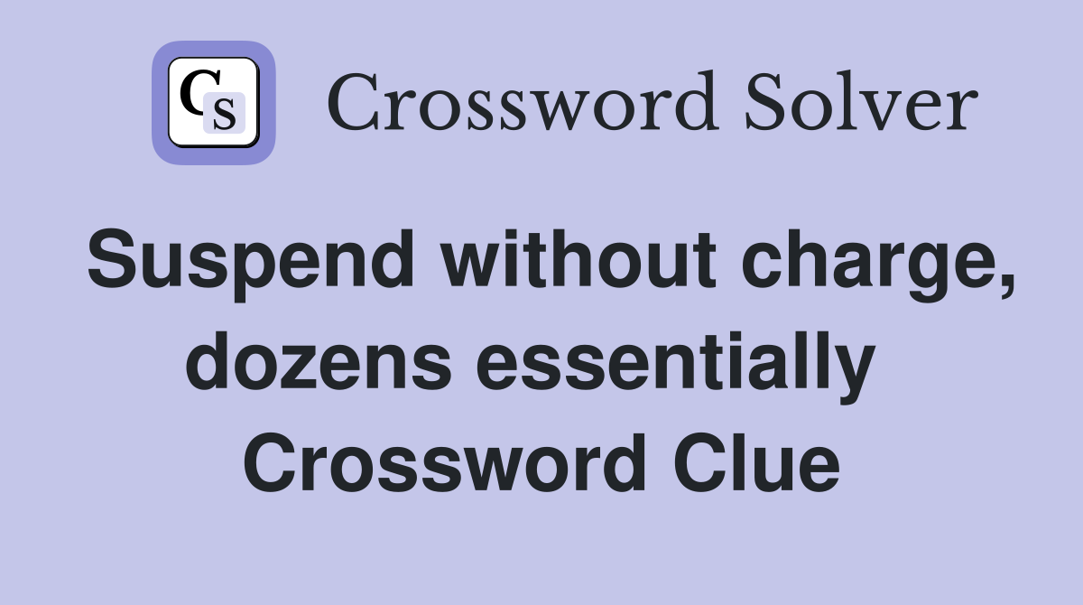 Suspend without charge, dozens essentially  Crossword Clue
