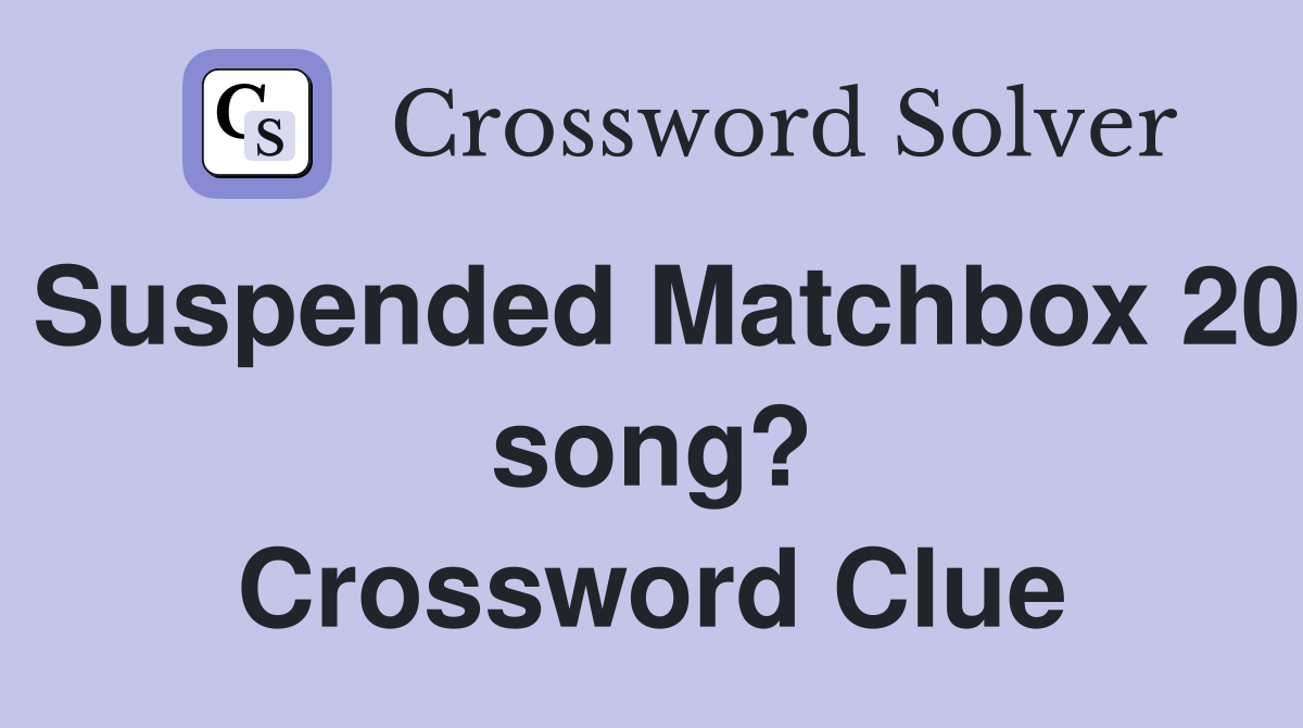Suspended Matchbox 20 song? Crossword Clue