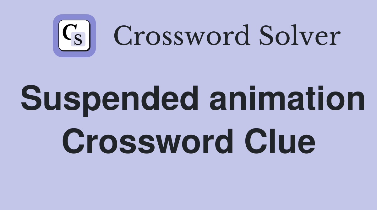 Suspended animation Crossword Clue