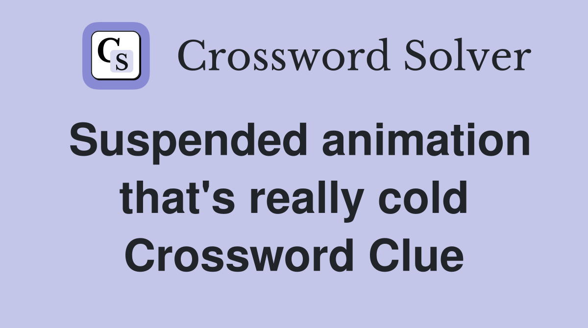 Suspended animation that's really cold Crossword Clue