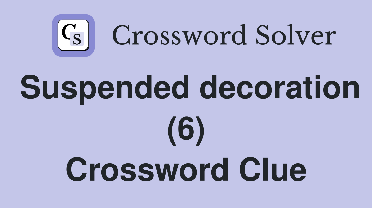 Suspended decoration (6) Crossword Clue