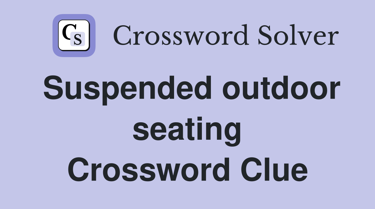 Suspended outdoor seating Crossword Clue